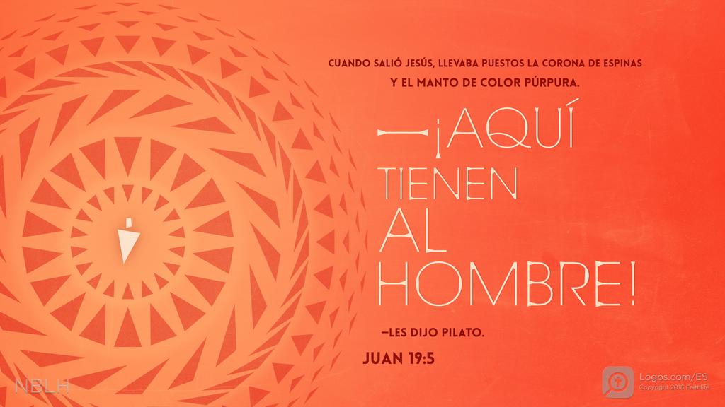 Juan 19:5: Cuando salió Jesús, llevaba puestos la corona de espinas y el manto de color púrpura. —¡Aquí tienen al hombre!—les dijo Pilato.