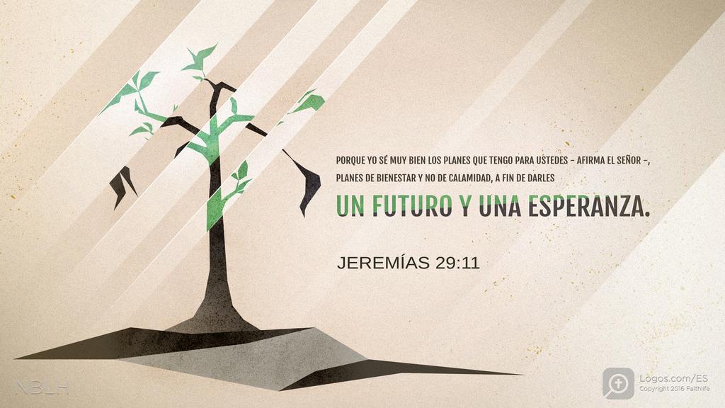 Jeremías 29:11: Porque yo sé muy bien los planes que tengo para ustedes—afirma el SEÑOR—, planes de bienestar y no de calamidad, a fin de darles un futuro y una esperanza.