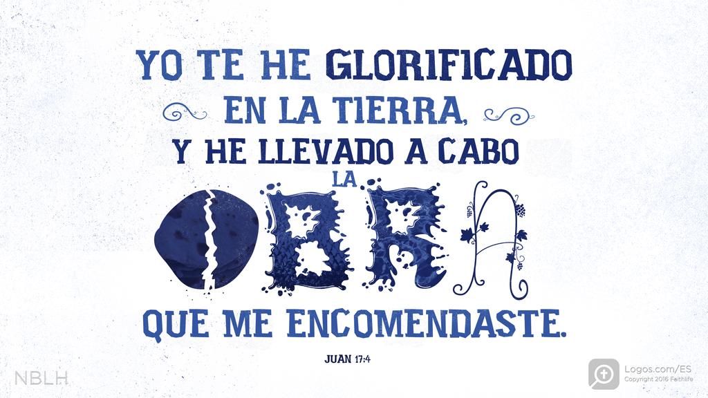 Juan 17:4: Yo te he glorificado en la tierra, y he llevado a cabo la obra que me encomendaste.