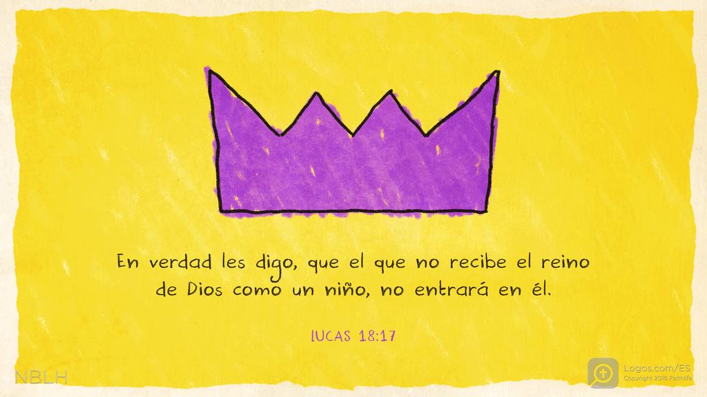 Lucas 18:17: En verdad les digo, que el que no recibe el reino de Dios como un niño, no entrará en él.