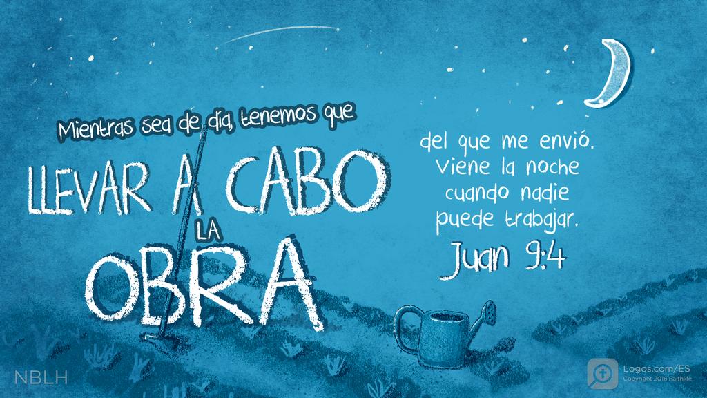 Juan 9:4: Mientras sea de día, tenemos que llevar a cabo la obra del que me envió. Viene la noche cuando nadie puede trabajar.