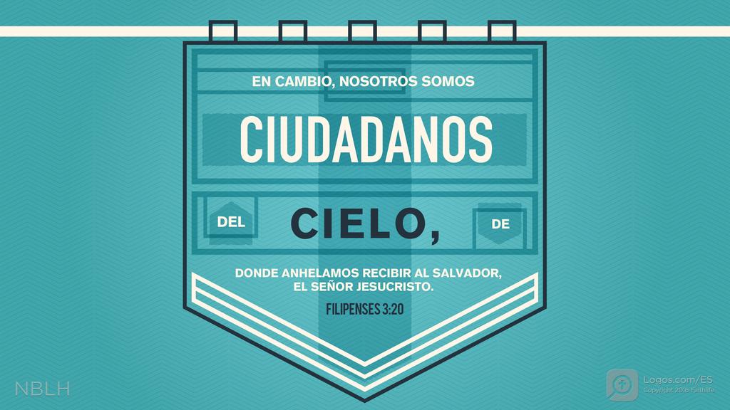 Filipenses 3:20: En cambio, nosotros somos ciudadanos del cielo, de donde anhelamos recibir al Salvador, el Señor Jesucristo.