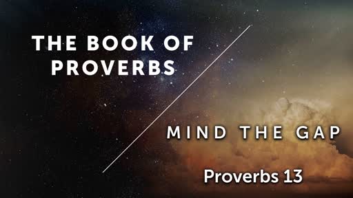 Mind The Gap - Proverbs 13