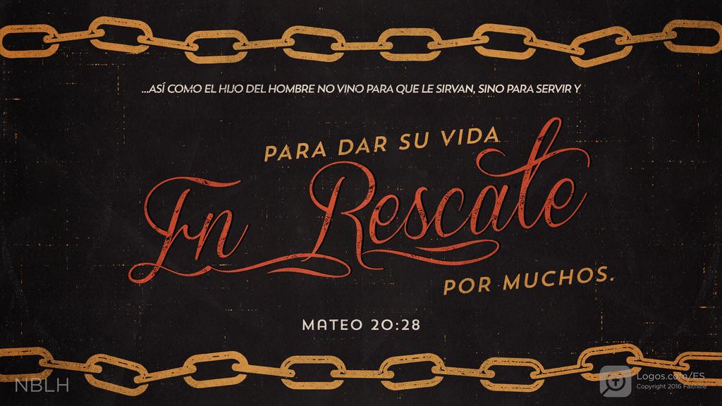 Mateo 20:28: así como el Hijo del hombre no vino para que le sirvan, sino para servir y para dar su vida en rescate por muchos.