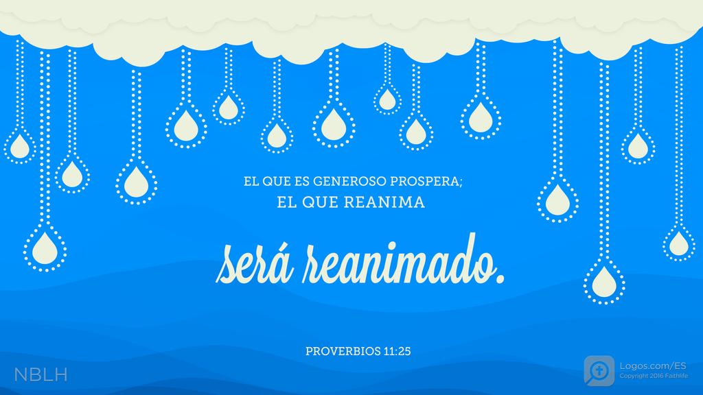 Proverbios 11:25: El que es generoso prospera; el que reanima será reanimado.