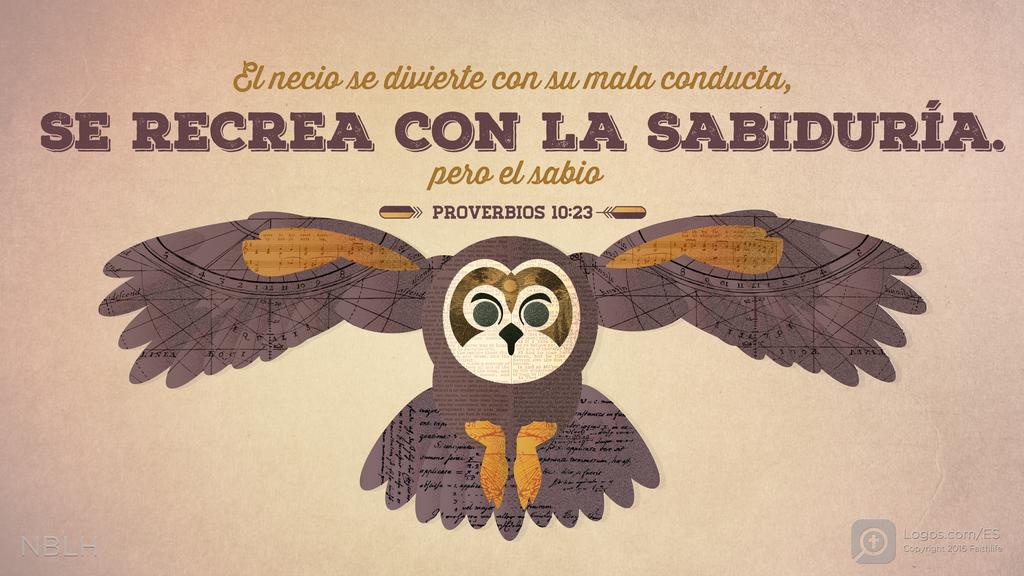 Proverbios 10:23: El necio se divierte con su mala conducta, pero el sabio se recrea con la sabiduría.