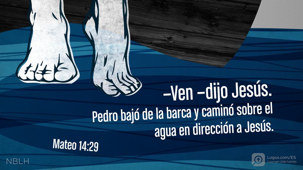 Mateo 14:29: —Ven—dijo Jesús. Pedro bajó de la barca y caminó sobre el agua en dirección a Jesús.
