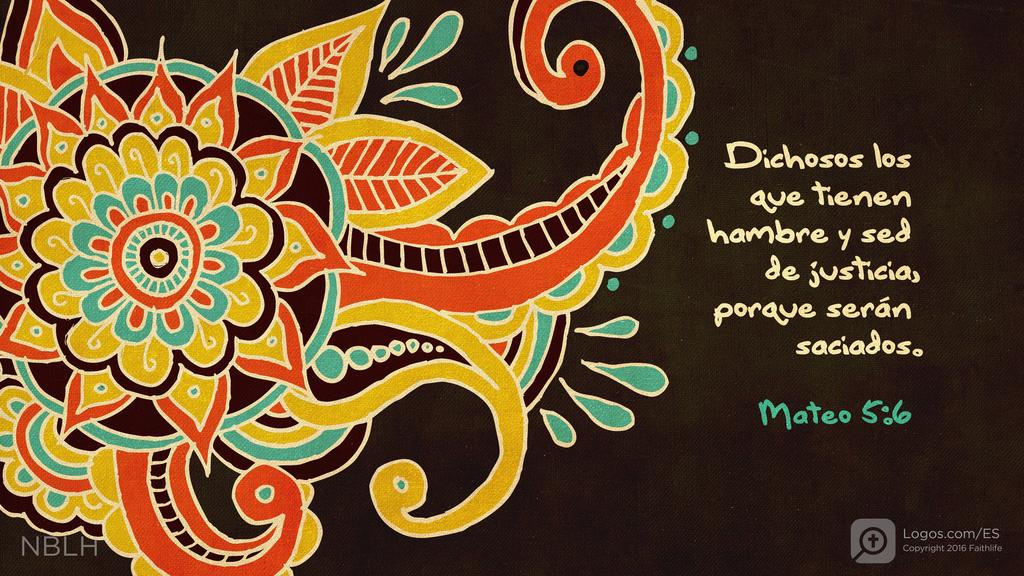 Mateo 5:6: Dichosos los que tienen hambre y sed de justicia, porque serán saciados.