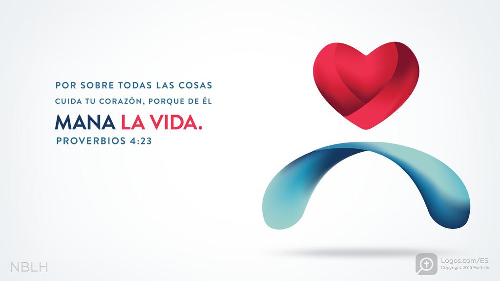 Proverbios 4:23: POR SOBRE TODAS LAS COSAS CUIDA TU CORAZÓN, PORQUE DE ÉL MANA LA VIDA.