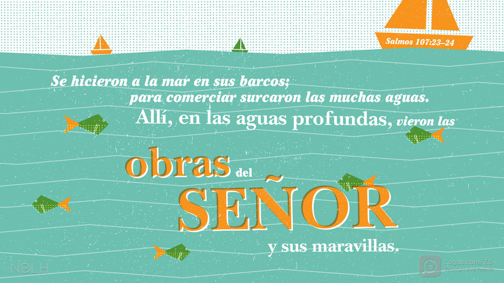 Salmo 107:23–24: Se hicieron a la mar en sus barcos; para comerciar surcaron las muchas aguas. Allí, en las aguas profundas, vieron las obras del SEÑOR y sus maravillas.