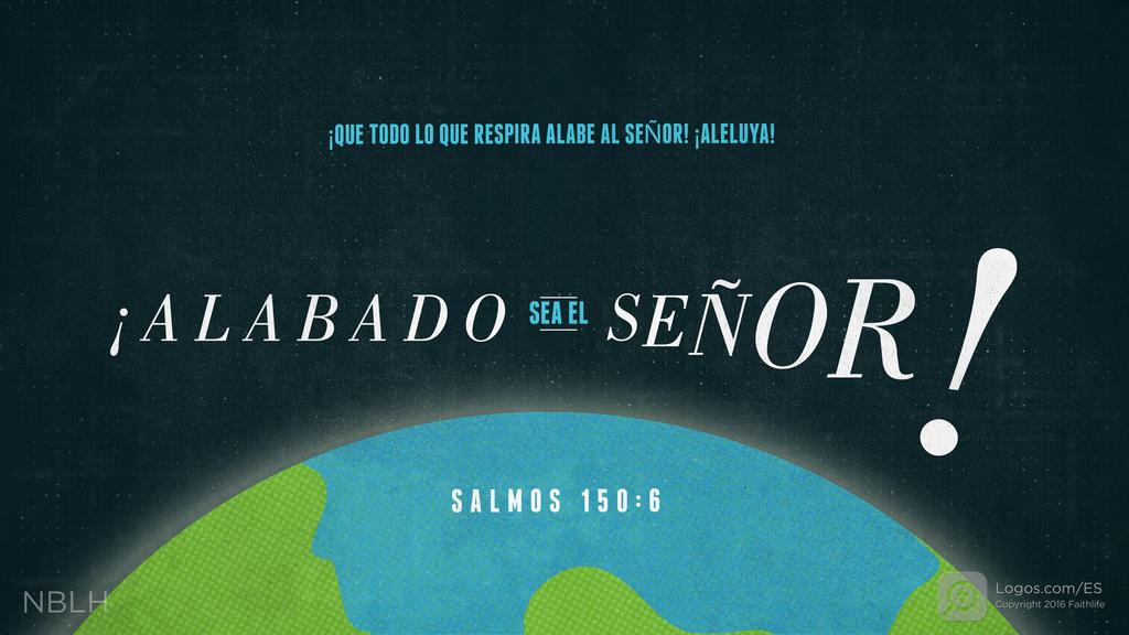 Salmo 150:6: ¡Que todo lo que respira alabe al SEÑOR! ¡Aleluya! ¡Alabado sea el SEÑOR!