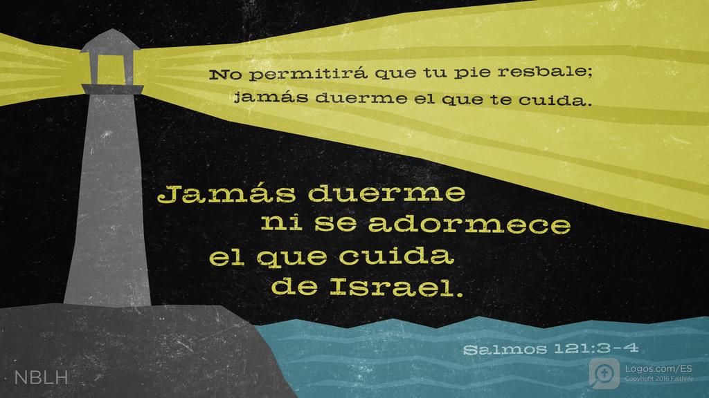 Salmo 121:3–4: No permitirá que tu pie resbale; jamás duerme el que te cuida. Jamás duerme ni se adormece el que cuida de Israel.