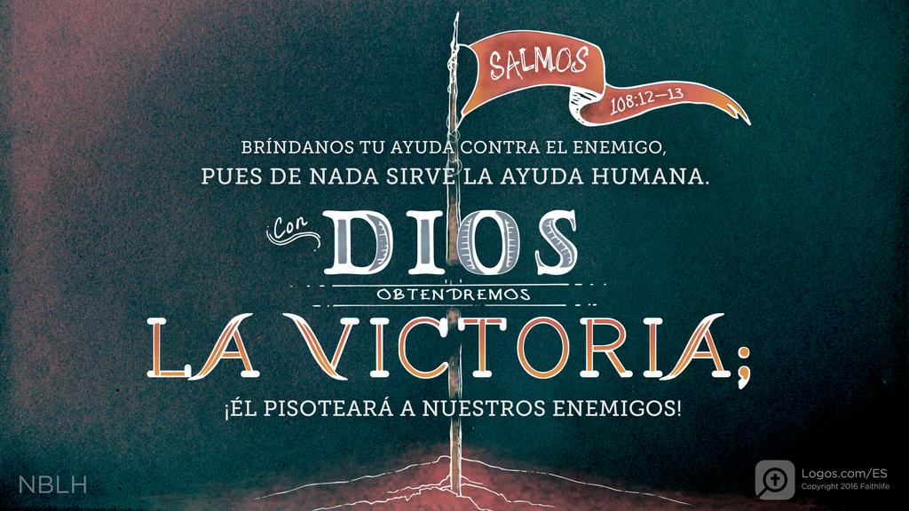 Salmo 108:12–13: Bríndanos tu ayuda contra el enemigo, pues de nada sirve la ayuda humana. Con Dios obtendremos la victoria; ¡él pisoteará a nuestros enemigos!