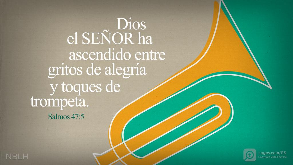 Salmo 47:5: Dios el SEÑOR ha ascendido entre gritos de alegría y toques de trompeta.