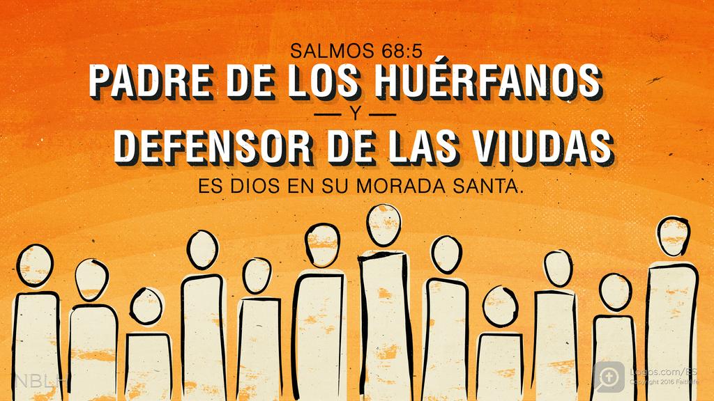 Salmo 68:5: PADRE DE LOS HUÉRFANOS Y DEFENSOR DE LAS VIUDAS ES DIOS EN SU MORADA SANTA.