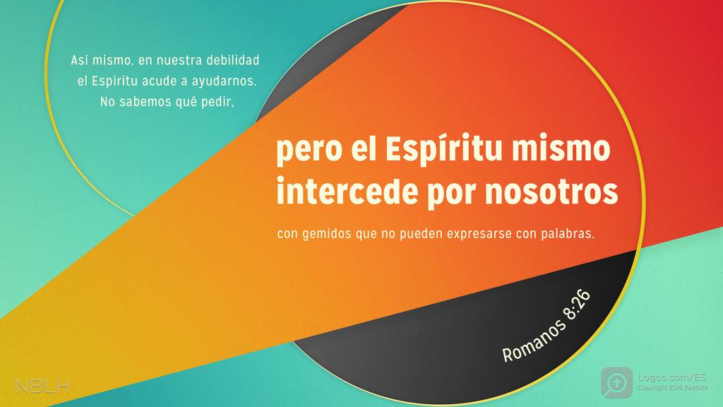 Romanos 8:26: Así mismo, en nuestra debilidad el Espíritu acude a ayudarnos. No sabemos qué pedir, pero el Espíritu mismo intercede por nosotros con gemidos que no pueden expresarse con palabras.