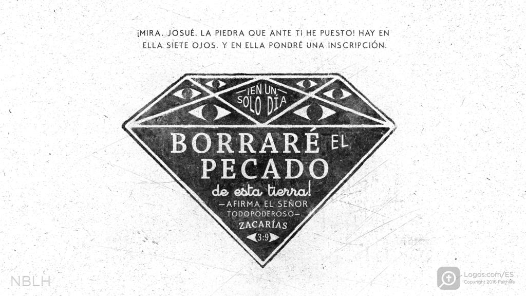 Zacarías 3:9: ¡Mira, Josué, la piedra que ante ti he puesto! Hay en ella siete ojos, y en ella pondré una inscripción. ¡En un solo día borraré el pecado de esta tierra! —afirma el SEÑOR Todopoderoso—.