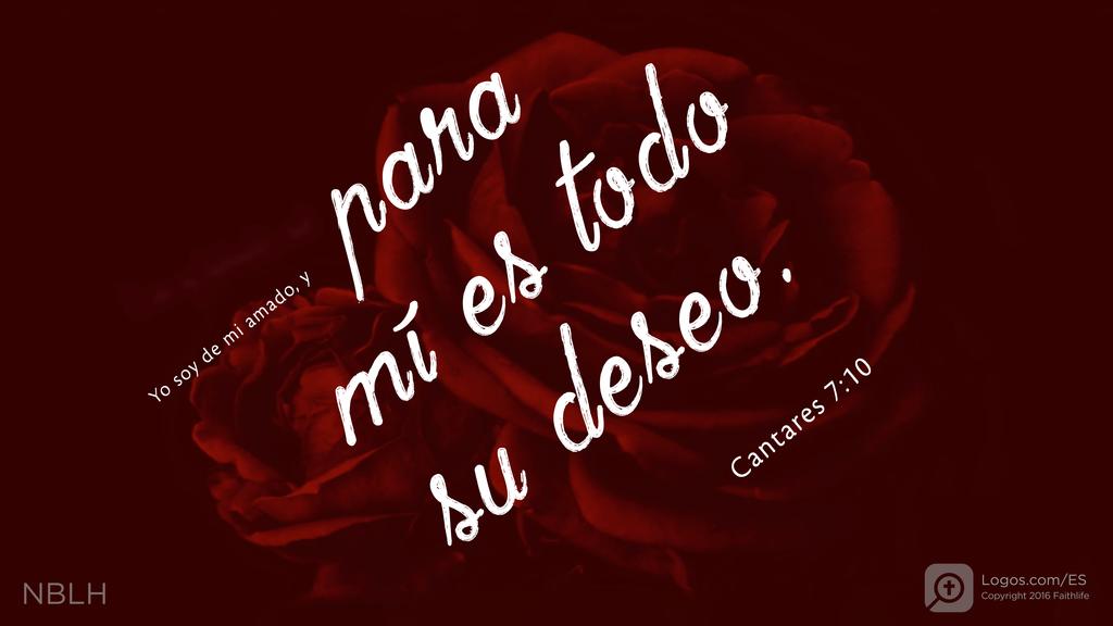 Cantares 7:10: Yo soy de mi amado, y para mí es todo su deseo.