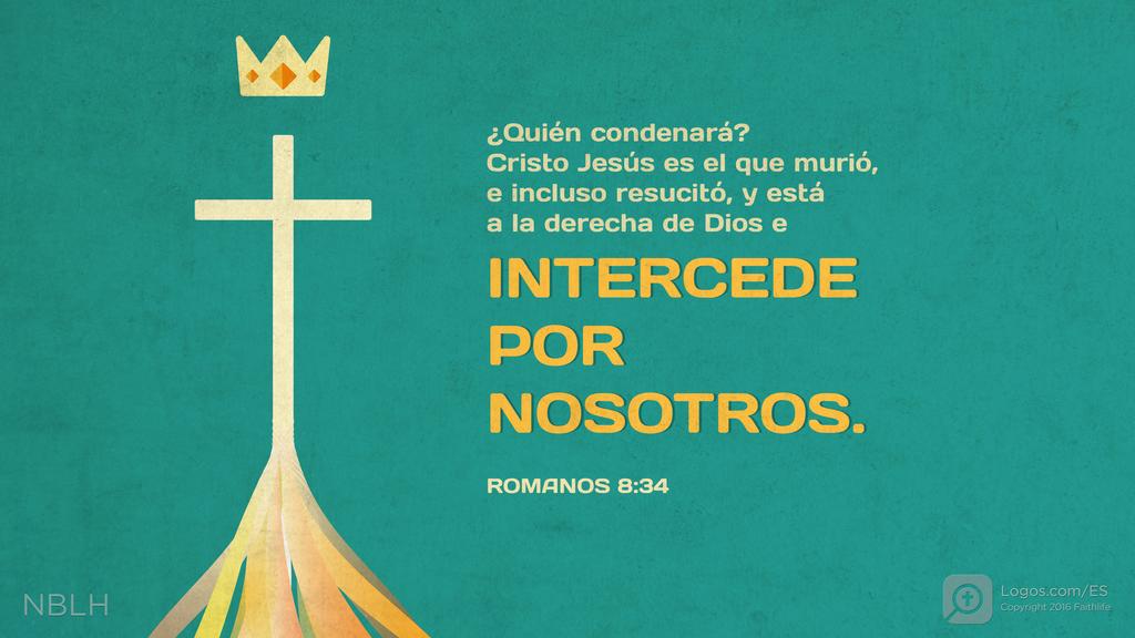 Romanos 8:34: ¿Quién condenará? Cristo Jesús es el que murió, e incluso resucitó, y está a la derecha de Dios e intercede por nosotros.