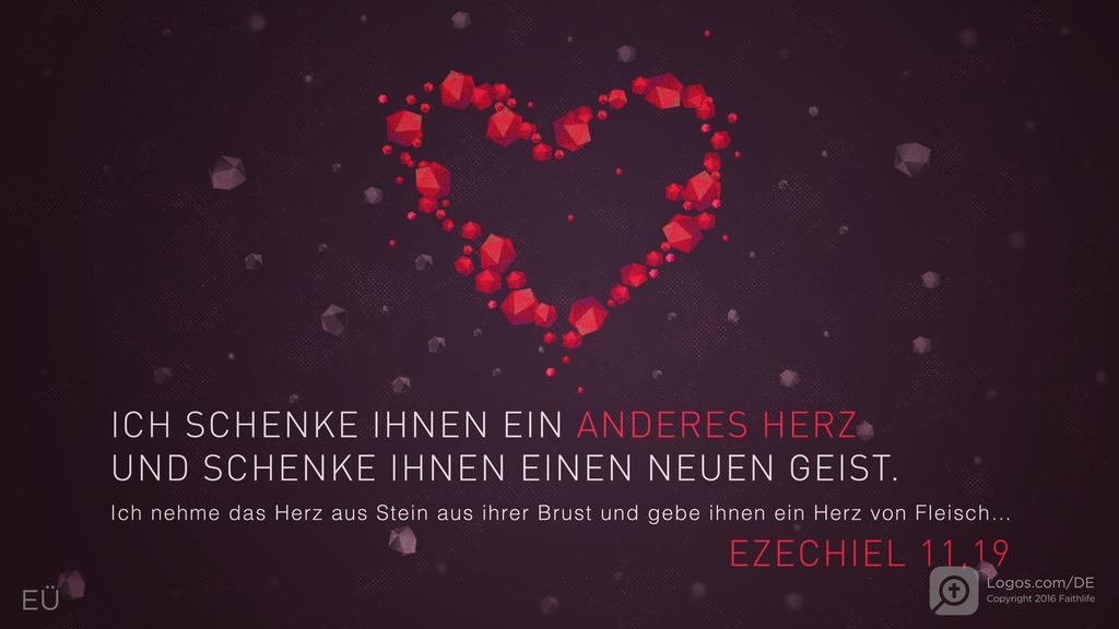 Hesekiel 11,19: ICH SCHENKE IHNEN EIN ANDERES HERZ UND SCHENKE IHNEN EINEN NEUEN GEIST. Ich nehme das Herz aus Stein aus ihrer Brust und gebe ihnen ein Herz von Fleisch…