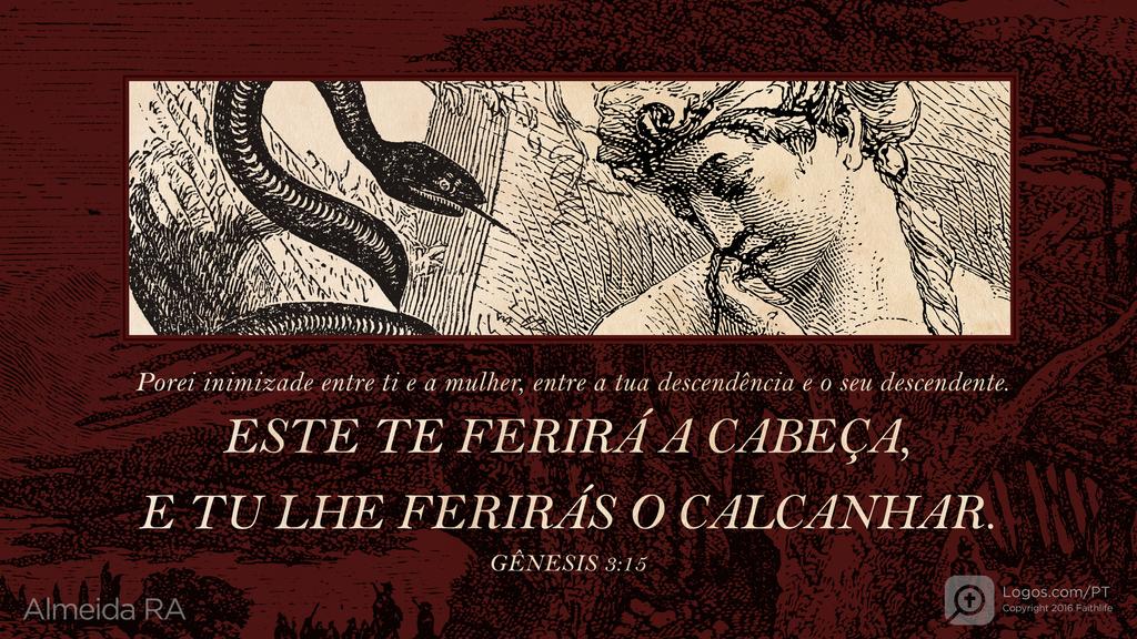 Gênesis 3.15: Porei inimizade entre ti e a mulher, entre a tua descendência e o seu descendente. ESTE TE FERIRÁ A CABEÇA, E TU LHE FERIRÁS O CALCANHAR.