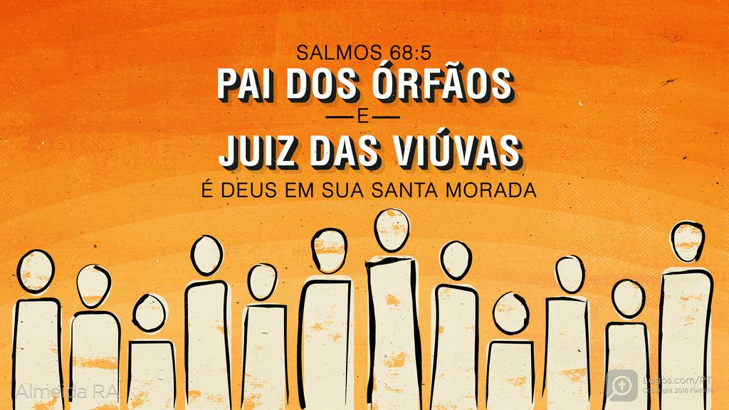 Salmo 68.5: PAI DOS ÓRFÃOS E JUIZ DAS VIÚVAS É DEUS EM SUA SANTA MORADA
