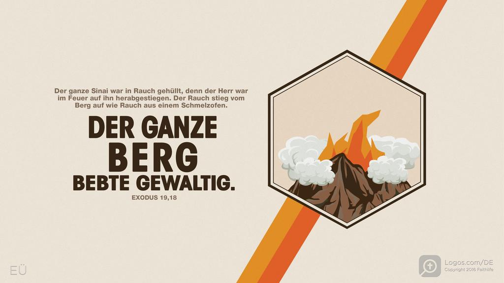 Exodus 19,18: Der ganze Sinai war in Rauch gehüllt, denn der Herr war im Feuer auf ihn herabgestiegen. Der Rauch stieg vom Berg auf wie Rauch aus einem Schmelzofen. DER GANZE BERG BEBTE GEWALTIG.