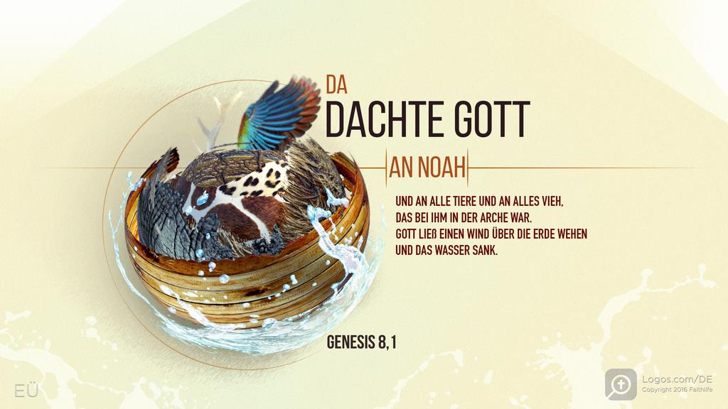 Genesis 8,1: DA DACHTE GOTT AN NOAH UND AN ALLE TIERE UND AN ALLES VIEH, DAS BEI IHM IN DER ARCHE WAR. GOTT LIEß EINEN WIND ÜBER DIE ERDE WEHEN UND DAS WASSER SANK.