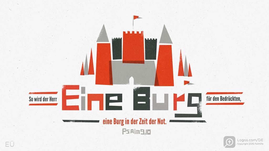 Psalm 9,9: So wird der Herr Eine Burg für den Bedrückten, eine Burg in der Zeit der Not.
