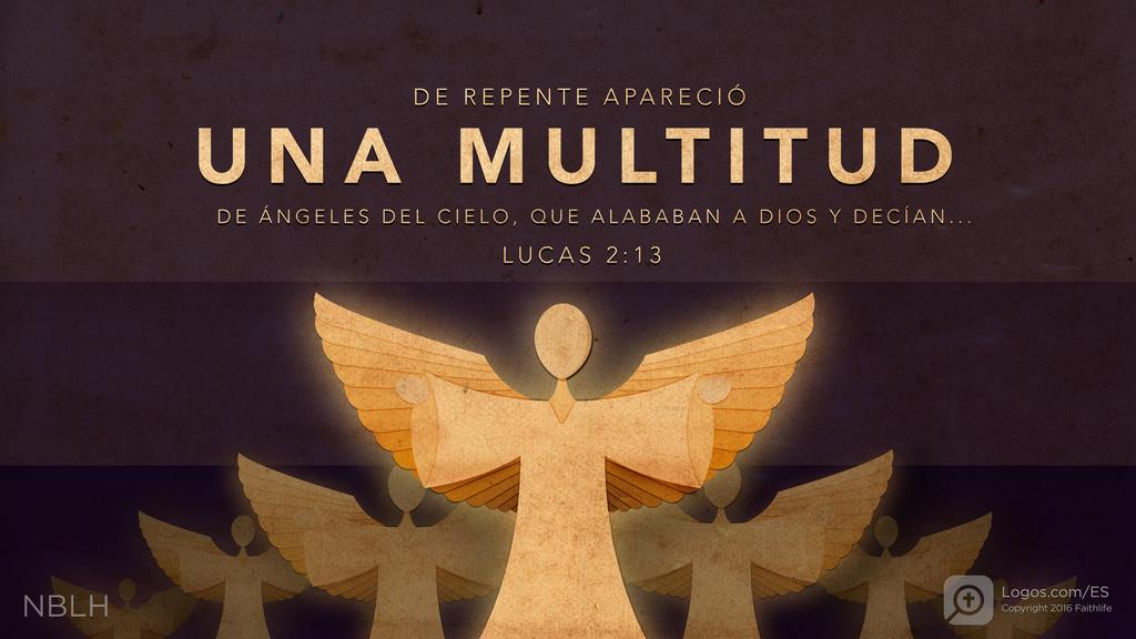 Lucas 2:13: De repente apareció con el ángel una multitud de los ejércitos celestiales, alabando a Dios…