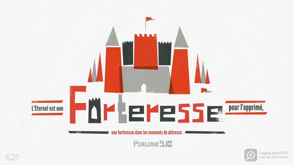 Psaumes 9.9: L’Eternel est une forteresse pour l’opprimé, une forteresse dans les moments de détresse.