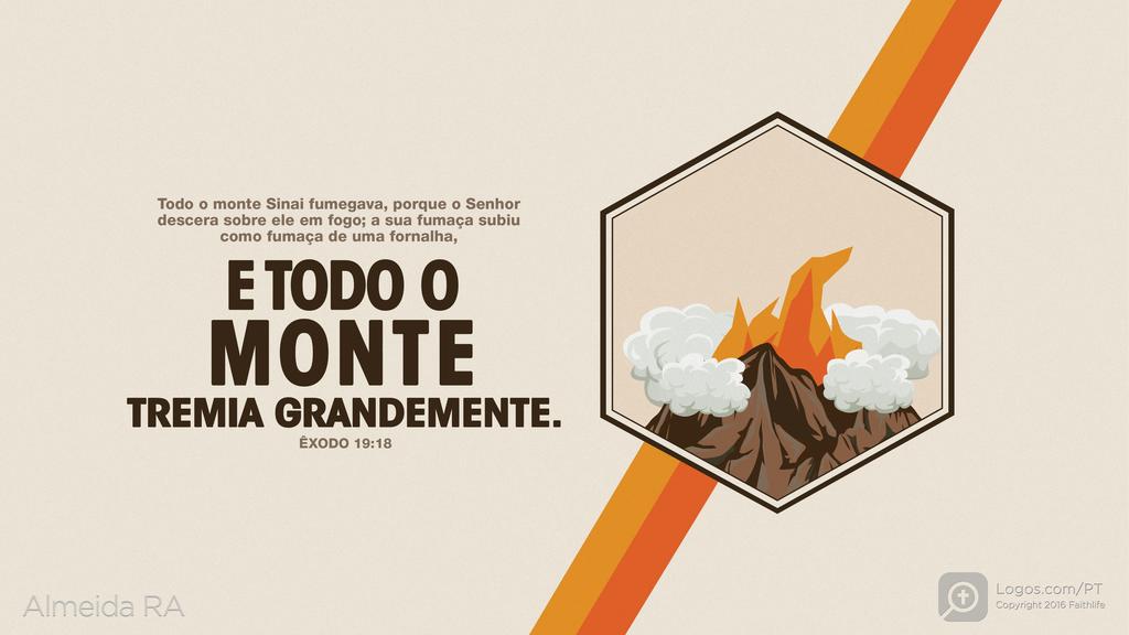 Êxodo 19.18: Todo o monte Sinai fumegava, porque o Senhor descera sobre ele em fogo; a sua fumaça subiu como fumaça de uma fornalha, E TODO O MONTE TREMIA GRANDEMENTE.
