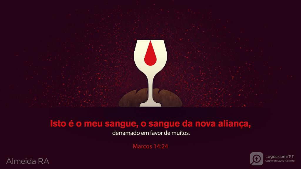 Marcos 14.24: Isto é o meu sangue, o sangue da nova aliança, derramado em favor de muitos.