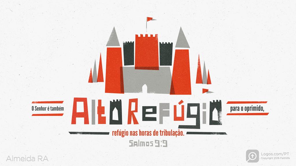 Salmo 9.9: O Senhor é também ALTO REFÚGIO para o oprimido, refúgio nas horas de tribulação.