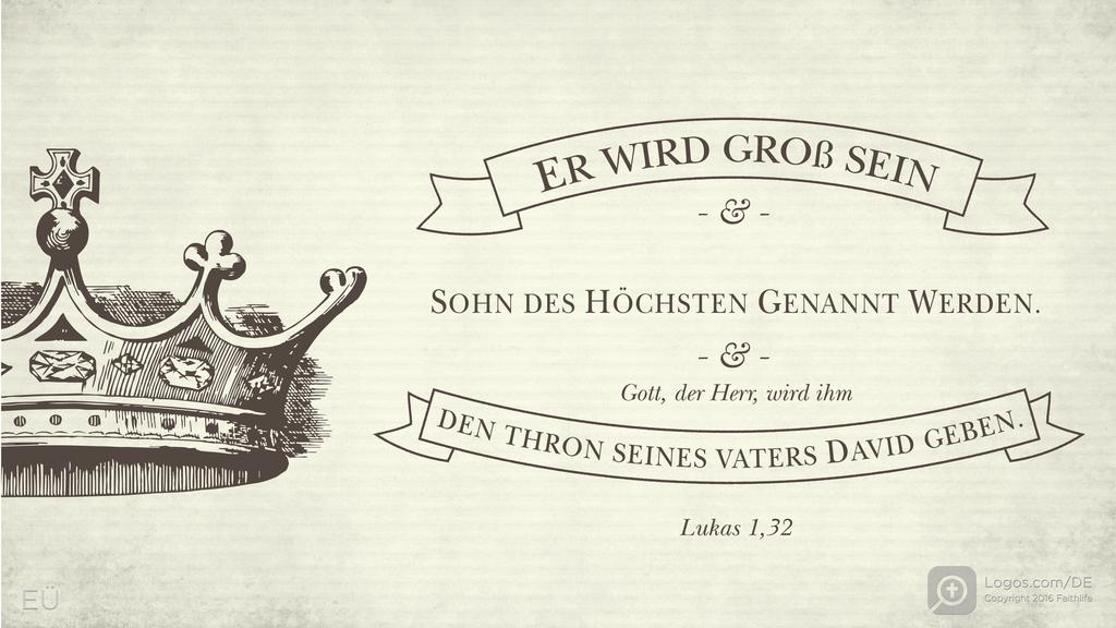 Lukas 1,32: ER WIRD GROß SEIN & Sohn des Höchsten genannt werden. & Gott, der Herr, wird ihm den Thron seines Vaters David geben.