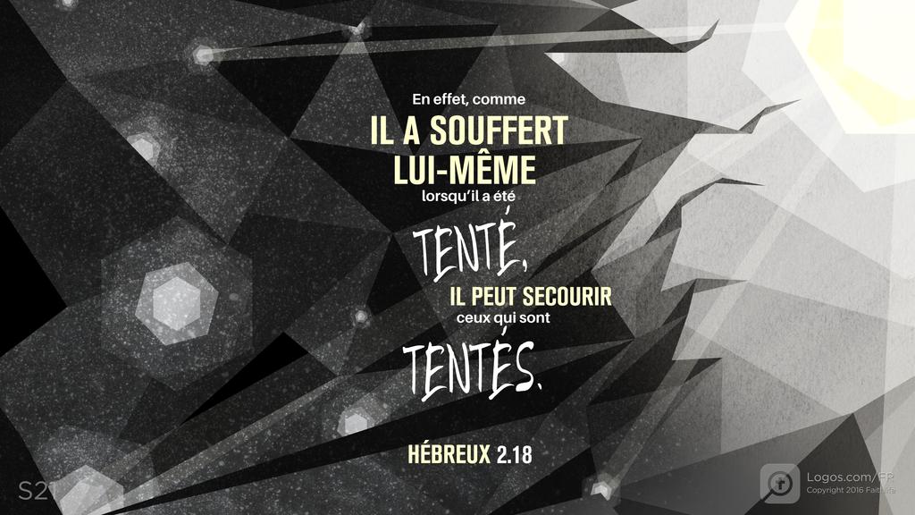 Hébreux 2.18: En effet, comme IL A SOUFFERT LUI-MÊME lorsqu’il a été tenté, IL PEUT SECOURIR ceux qui sont TENTÉS.