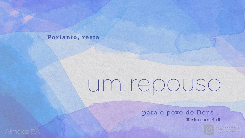 Hebreus 4.9: Portanto, resta um repouso para o povo de Deus...