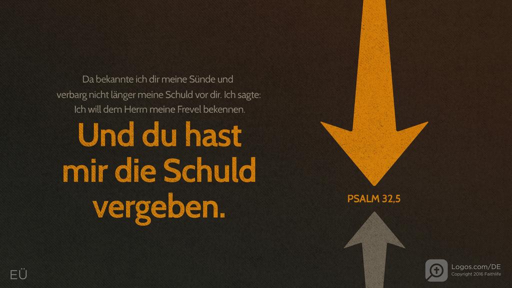 Psalm 32,5: Da bekannte ich dir meine Sünde und verbarg nicht länger meine Schuld vor dir. Ich sagte: Ich will dem Herrn meine Frevel bekennen. Und du hast mir die Schuld vergeben.