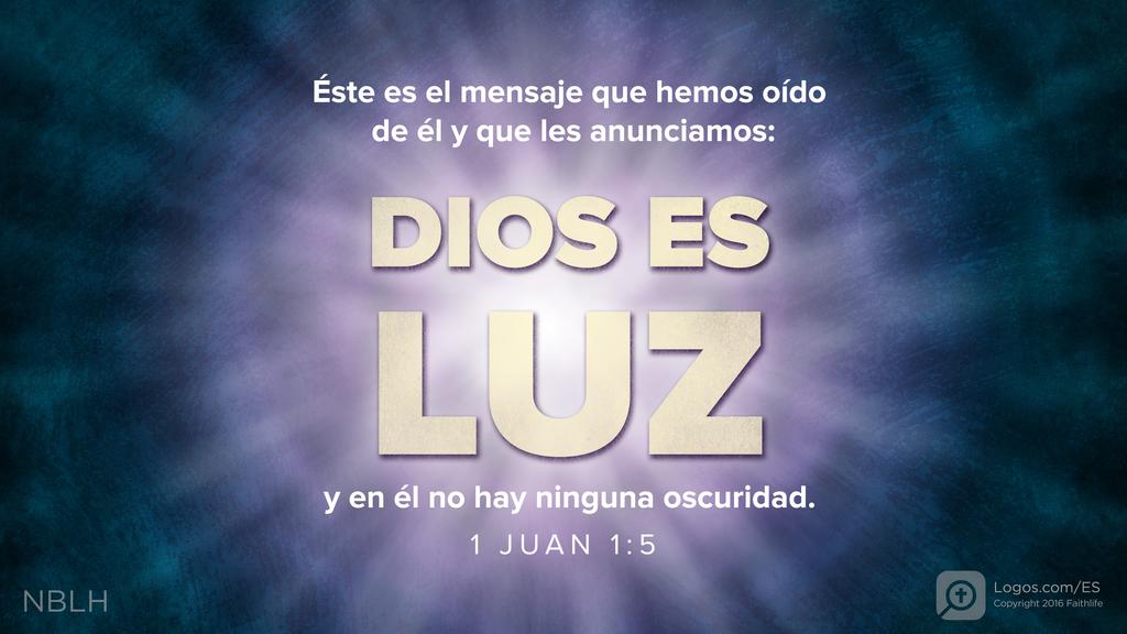1 Juan 1:5: Éste es el mensaje que hemos oído de él y que les anunciamos: DIOS ES LUZ y en él no hay ninguna oscuridad.