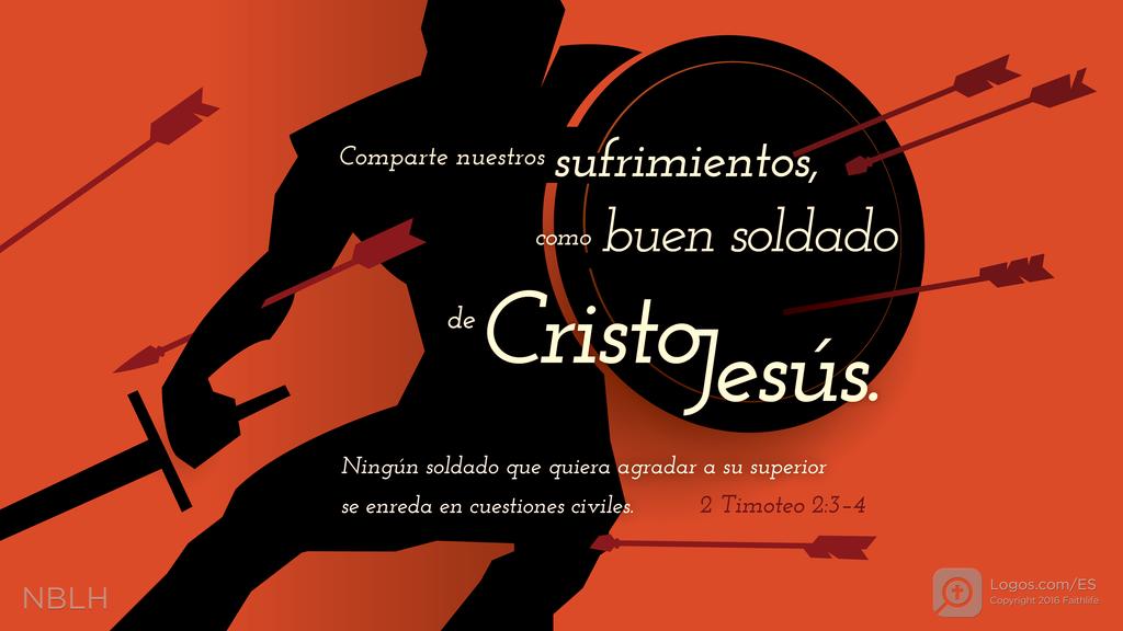 2 Timoteo 2:3–4: Comparte nuestros sufrimientos, como buen soldado de Cristo Jesús. Ningún soldado que quiera agradar a su superior se enreda en cuestiones civiles.