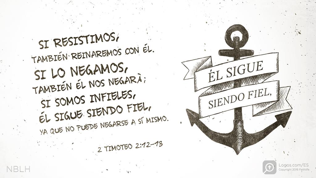 2 Timoteo 2:12–13: SI RESISTIMOS, TAMBIÉN REINAREMOS CON ÉL. SI LO NEGAMOS, TAMBIÉN ÉL NOS NEGARÁ; SI SOMOS INFIELES, ÉL SIGUE SIENDO FIEL, YA QUE NO PUEDE NEGARSE A SÍ MISMO.