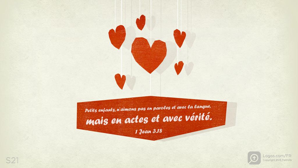 1 Jean 3.18: Petits enfants, n’aimons pas en paroles et avec la langue, mais en actes et avec vérité.