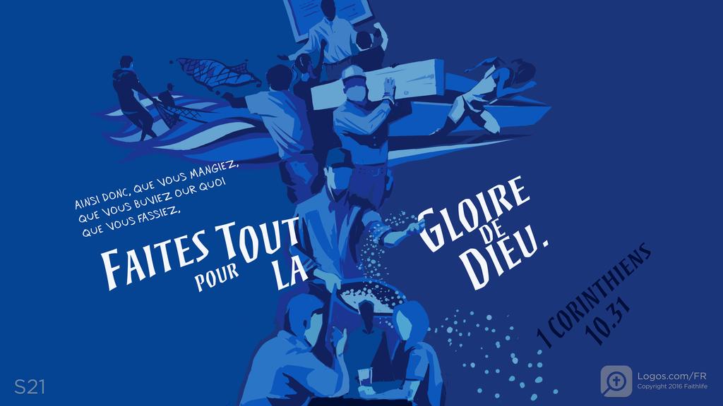 1 Corinthiens 10.31: AINSI DONC, QUE VOUS MANGIEZ, QUE VOUS BUVIEZ OUR QUOI QUE VOUS FASSIEZ, FAITES TOUT POUR LA GLOIRE DE DIEU.