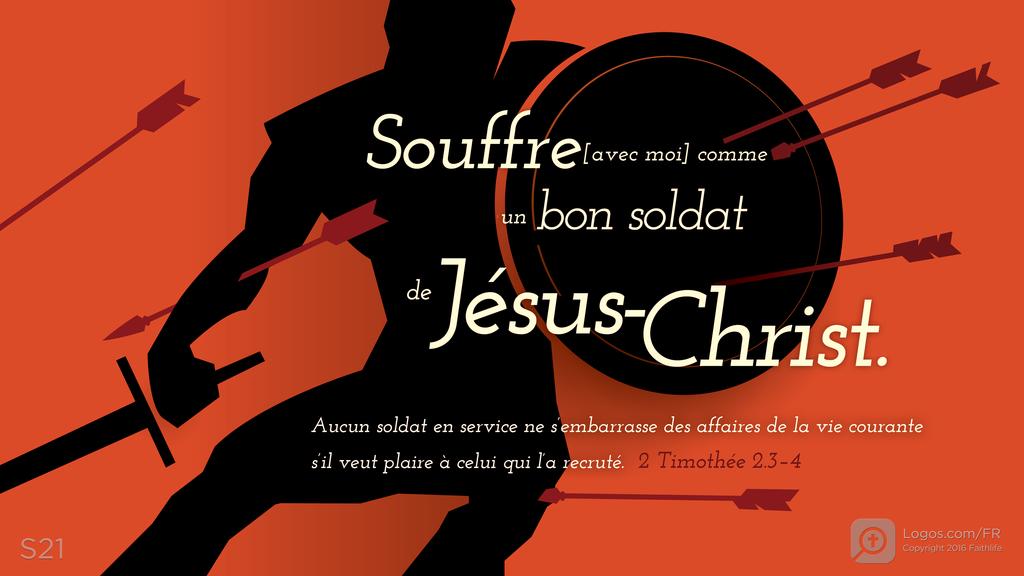 2 Timothée 2.3–4: Souffre [avec moi] comme un bon soldat de Jésus-Christ. Aucun soldat en service ne s’embarrasse des affaires de la vie courante s’il veut plaire à celui qui l’a recruté.