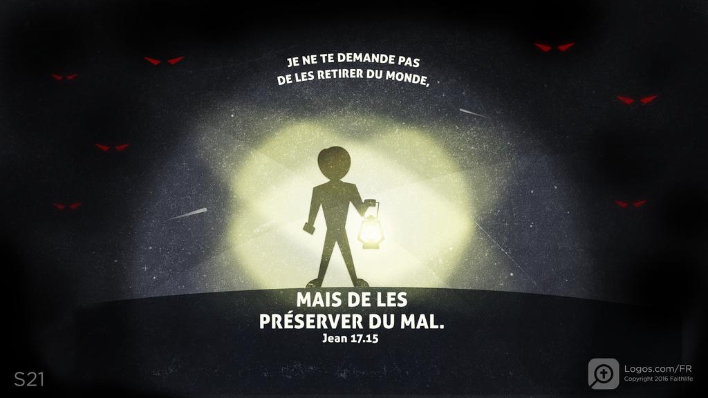 Jean 17.15: JE NE TE DEMANDE PAS DE LES RETIRER DU MONDE, MAIS DE LES PRÉSERVER DU MAL.
