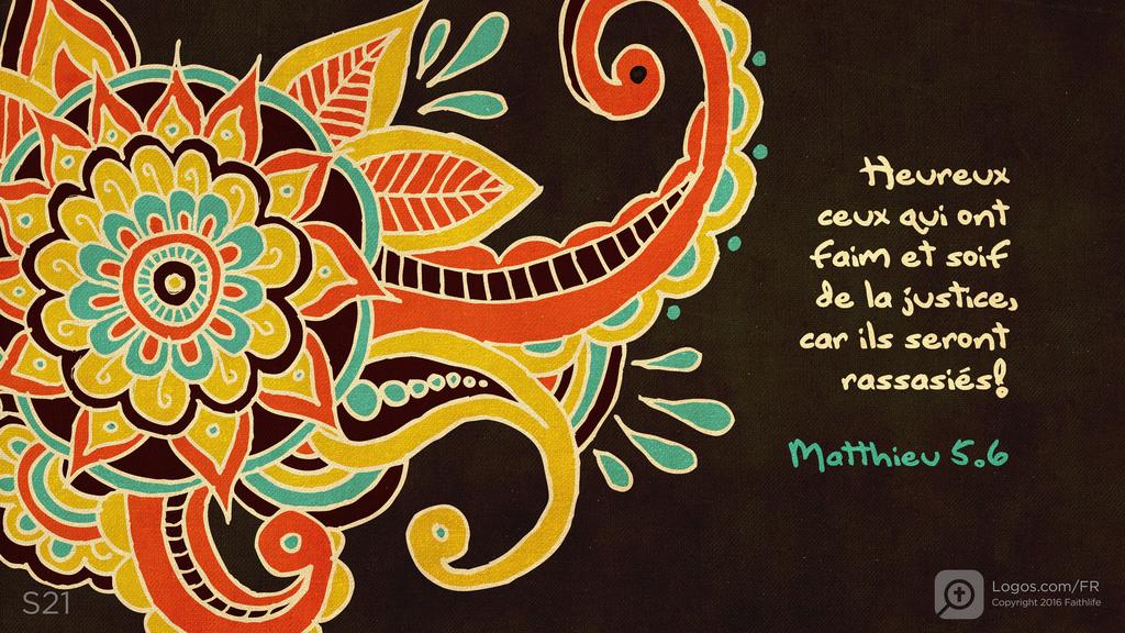 Matthieu 5.6: Heureux ceux qui ont faim et soif de la justice, car ils seront rassasiés!