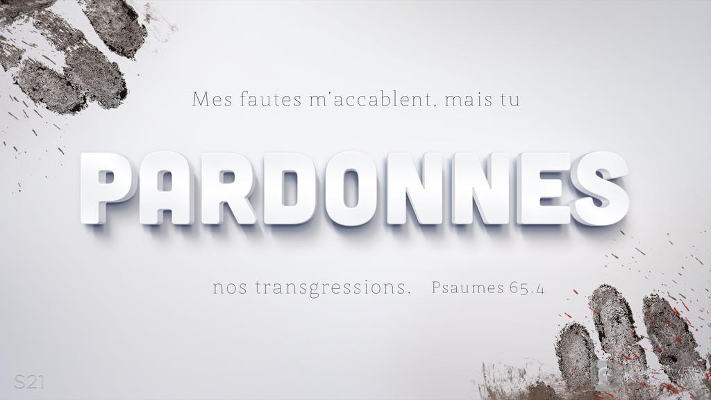 Psaumes 65.3: Mes fautes m’accablent, mais tu PARDONNES nos transgressions.