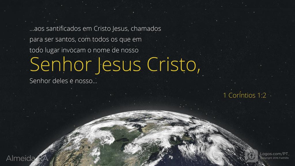 1Coríntios 1.2: ...aos santificados em Cristo Jesus, chamados para ser santos, com todos os que em todo lugar invocam o nome de nosso Senhor Jesus Cristo, Senhor deles e nosso...