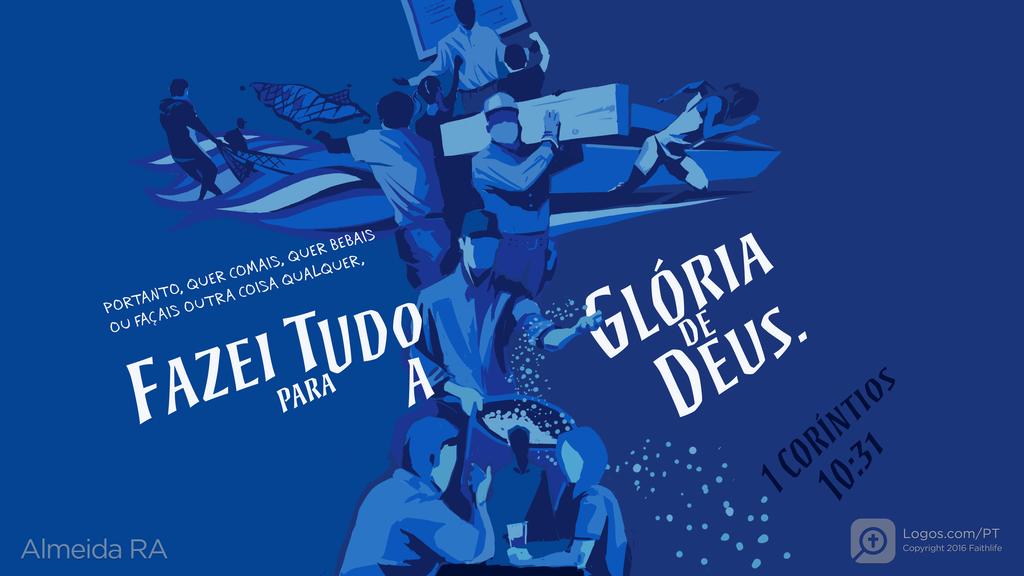 1Coríntios 10.31: PORTANTO, QUER COMAIS, QUER BEBAIS OU FAÇAIS OUTRA COISA QUALQUER, FAZEI TUDO PARA A GLÓRIA DE DEUS.