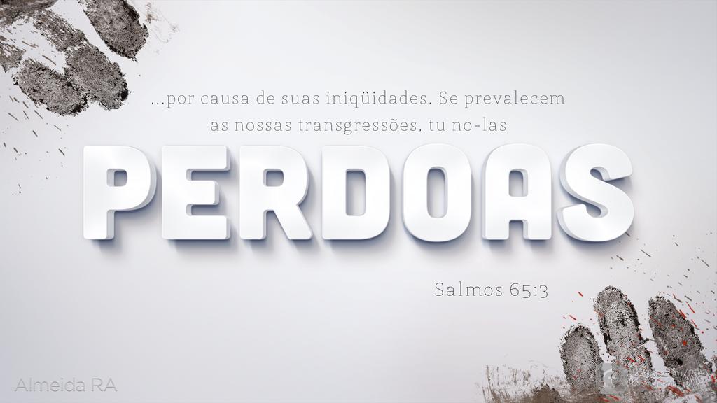 Salmo 65.3: ...por causa de suas iniqüidades. Se prevalecem as nossas transgressões, tu no-las PERDOAS